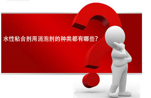 水性粘合劑用消泡劑的種類都有哪些？