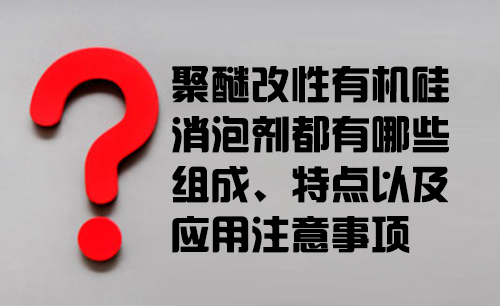 聚醚改性有機(jī)硅消泡劑都有哪些組成、特點(diǎn)以及應(yīng)用